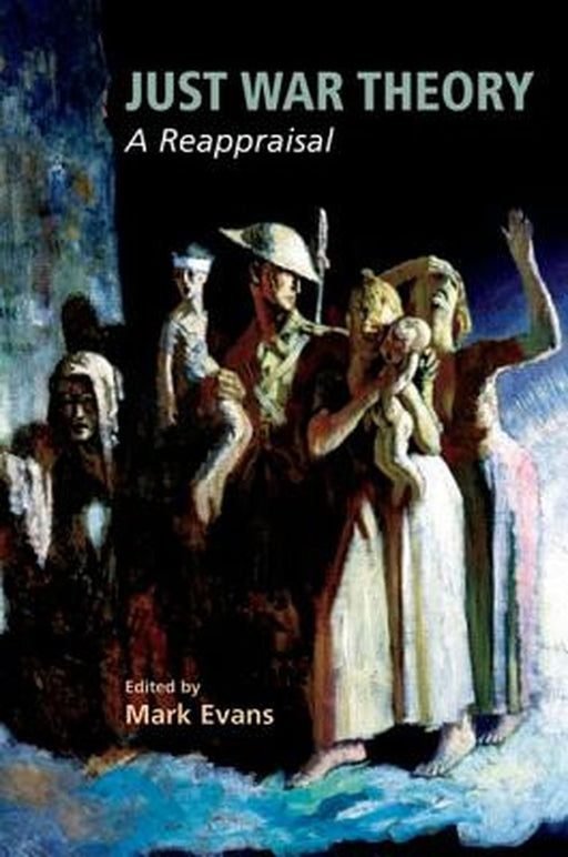 Just War Theory: A Reappraisal by Mark Evans