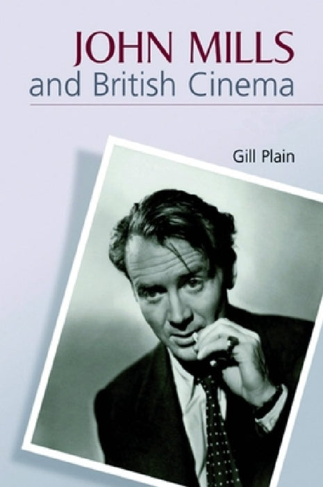 John Mills And British Cinema: Masculinity, Identity and Nation