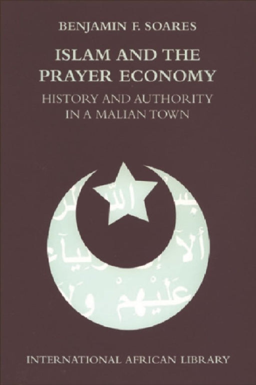 Islam And The Prayer Economy: History and Authority in a Malian Town by Benjamin F. Soares