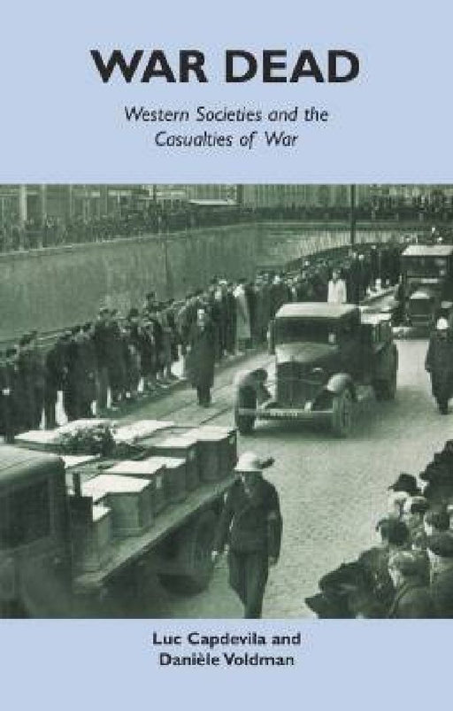 War Dead: Western Societies and the Casualties of War by Luc Capdevila, Daniele Voldman, Richard Veasey