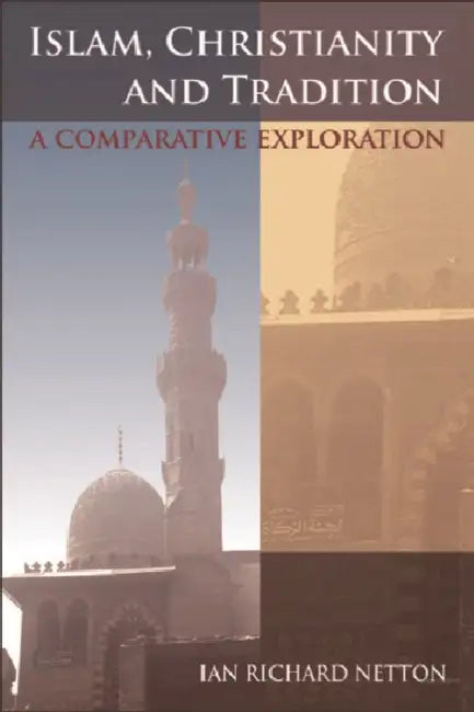 Islam, Christianity and Tradition: A Comparative Exploration by Ian Richard Netton