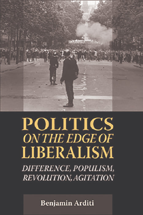 Politics On The Edges Of Liberalism: Difference, Populism, Revolution, Agitation