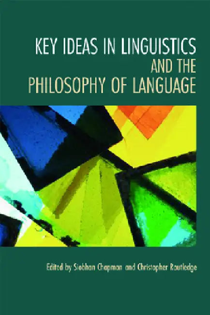 Key Ideas in Linguistics and the Philosophy of Language by Siobhan Chapman, Christopher Routledge