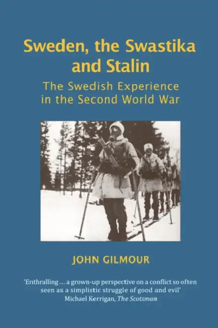 Sweden, the Swastika and Stalin: The Swedish Experience in the Second World War by John Gilmour
