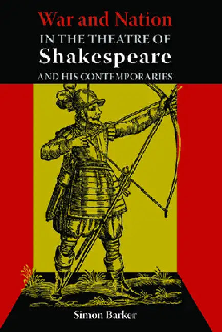 War and Nation in the Theatre of Shakespeare and His Contemporaries by Simon Barker