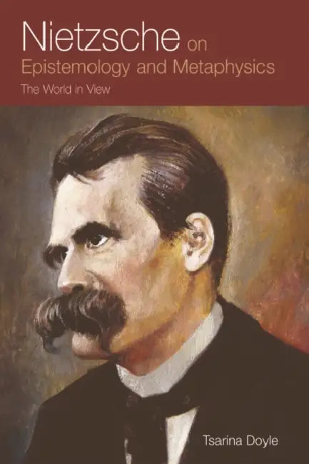 Nietzsche on Epistemology and Metaphysics: The World in View by Tsarina Doyle