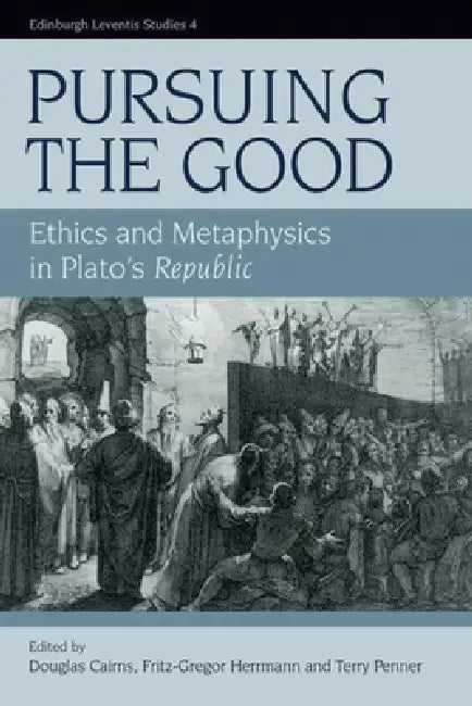 Pursuing the Good: Ethics and Metaphysics in Plato's Republic by Douglas Cairns, Fritz-Gregor Herrmann, Terrence Penner