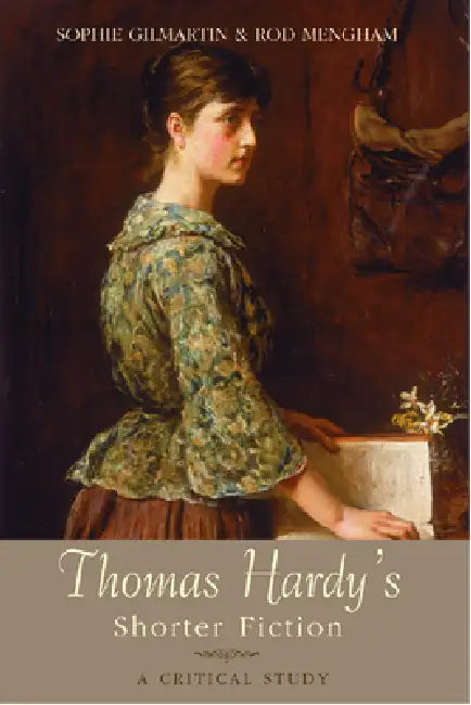 Thomas Hardy's Shorter Fiction: A Critical Study by Sophie Gilmartin, Rod Mengham