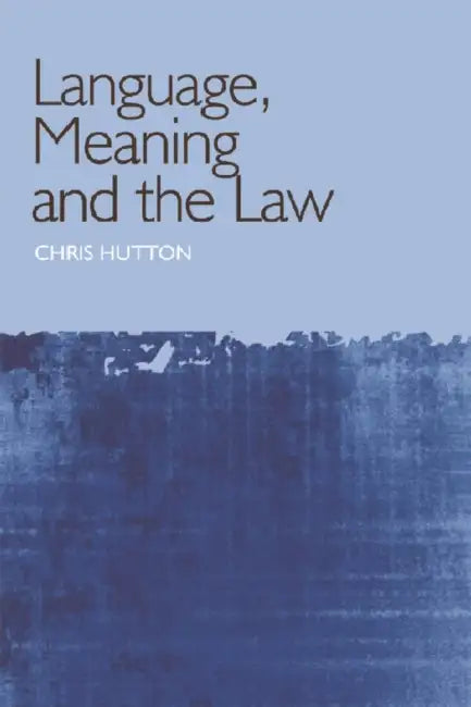 Language, Meaning and the Law by Christopher Hutton