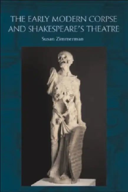 The Early Modern Corpse And Shakespere's Theatre 