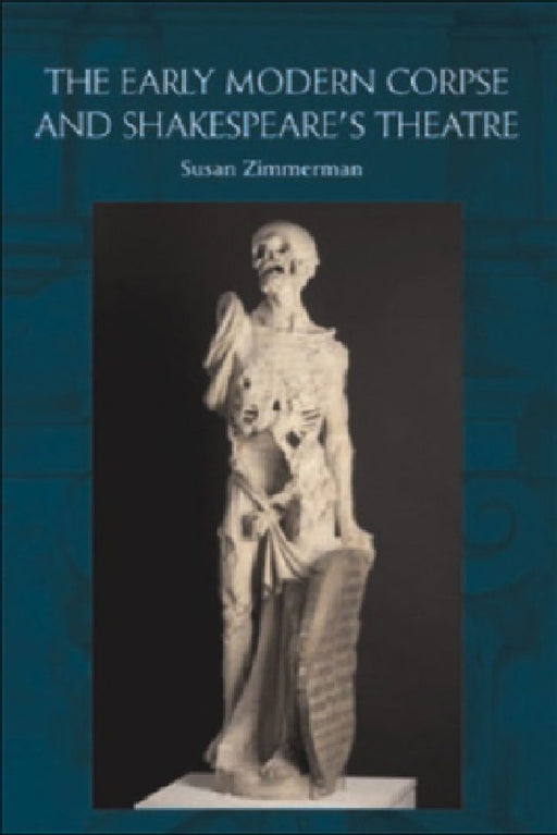 The Early Modern Corpse And Shakespere's Theatre  by Susan Zimmerman