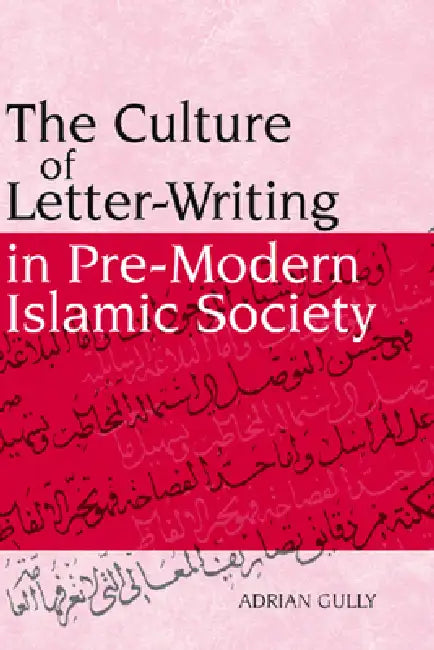 The Culture of Letter-Writing in Pre-Modern Islamic Society by Adrian Gully