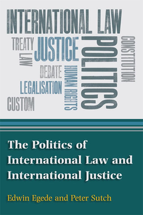 The Politics Of International Law And International Justice: An Introduction to International Law for Politics and IR Students by Edwin Egede, Peter Sutch
