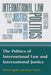 The Politics Of International Law And International Justice: An Introduction to International Law for Politics and IR Students by Edwin Egede, Peter Sutch