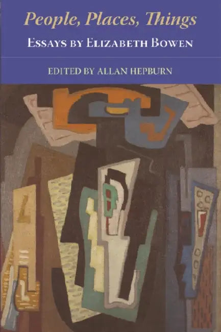 People, Places, Things - Essays by Elizabeth Bowen by Elizabeth Bowen, Allan Hepburn