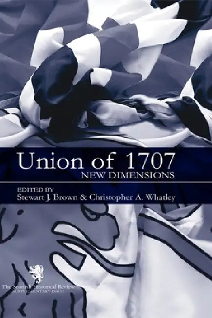 The Union of 1707: New Dimensions: Scottish Historical Review Supplementary Issue by S. J. Brown, Christopher A. Whatley