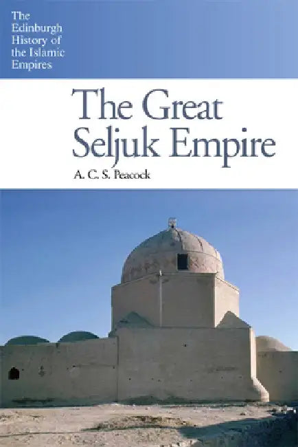 The Great Seljuk Empire by A. C. S. Peacock