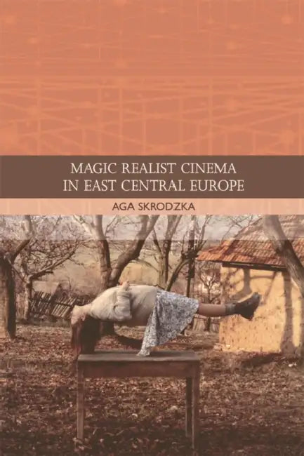 Magic Realist Cinema in East Central Europe by Aga Skrodzka