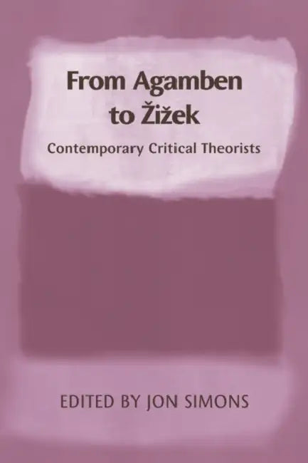 From Agamben to Zizek: Contemporary Critical Theorists by Jon Simons