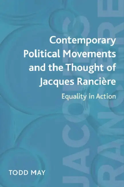 Contemporary Political Movements and the Thought of Jacques Rancière: Equality in Action by Todd May
