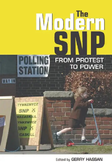 The Modern Snp: From Protest to Power by Gerry Hassan