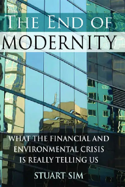 The End of Modernity: What the Financial and Environmental Crisis Is Really Telling Us by Stuart Sim