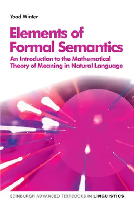 Elements of Formal Semantics: An Introduction to the Mathematical Theory of Meaning in Natural Language by Yoad Winter
