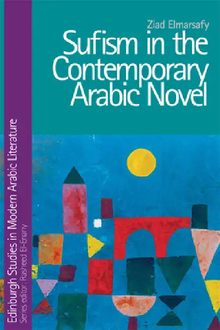 Sufism in the Contemporary Arabic Novel by Ziad Elmarsafy