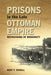 Prisons in the Late Ottoman Empire: Microcosms of Modernity by Kent F. Schull