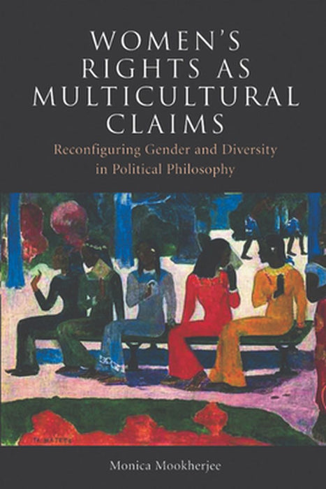 Women'S Rights As Multicultural Claims: Reconfiguring Gender and Diversity in Political Philosophy by Monica Mookherjee