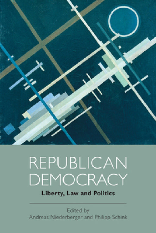 Republican Democracy: Liberty, Law and Politics by Andreas Niederberger, Philipp Schink