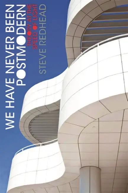 We Have Never Been Postmodern: Theory at the Speed of Light by Steve Redhead