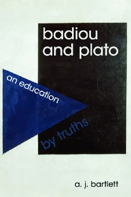 Badiou and Plato: An Education by Truths by A. J. Bartlett