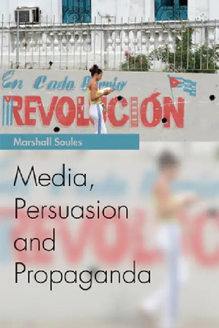 Media, Persuasion and Propaganda by Marshall Soules