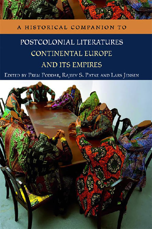 A Historical Companion To Postcolonial Literatures: Continental Europe and its Empires by Prem Poddar, Rajeev S. Patke, Lars Jensen