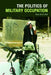 The Politics of Military Occupation by Peter M. R. Stirk