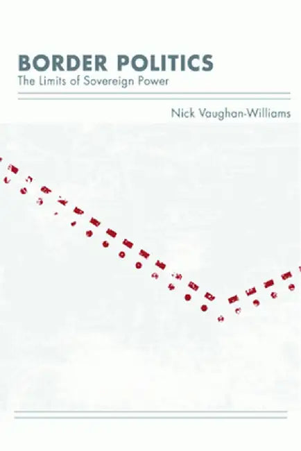 Border Politics: The Limits of Sovereign Power by Nick Vaughan-Williams