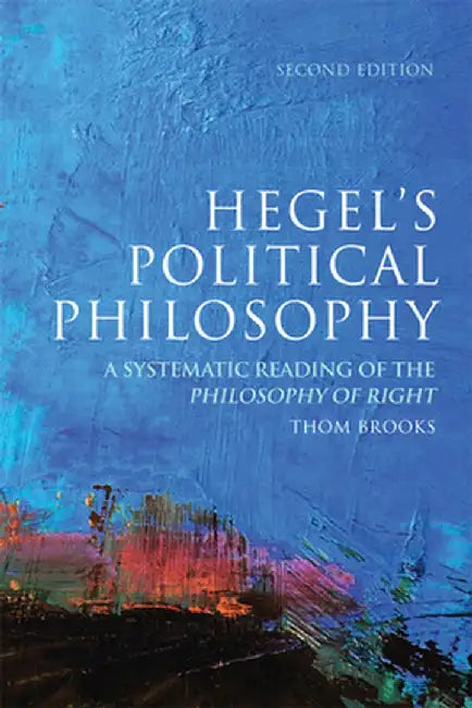 Hegel's Political Philosophy: A Systematic Reading of the Philosophy of Right by Thom Brooks