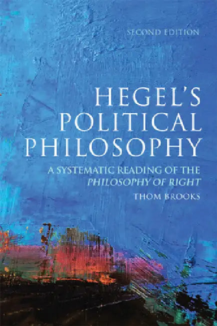 Hegel's Political Philosophy: A Systematic Reading of the Philosophy of Right by Thom Brooks