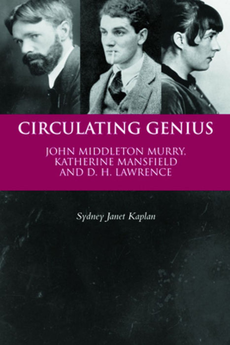 Circulating Genius: John Middleton Murray, Katherine Mansfield and D. H. Lawrence by Sydney Janet Kaplan