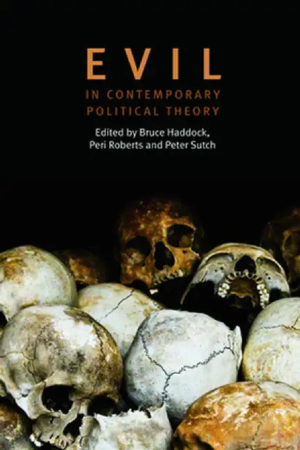 Evil In Contemporary Political Theory: Explores the Actual and Possible Roles of Evil by Bruce Haddock, Peri Roberts, Peter Sutch