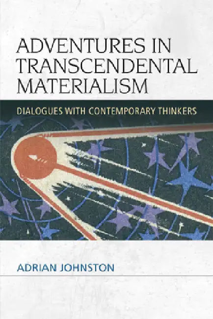 Adventures in Transcendental Materialism: Dialogues with Contemporary Thinkers by Johnston, Adrian