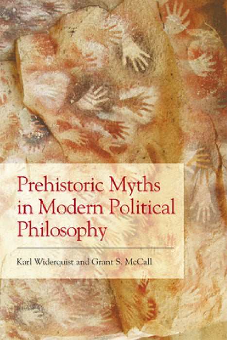Prehistoric Myths in Modern Political Philosophy: Challenging Stone Age Stories by Karl Widerquist, Grant S. McCall