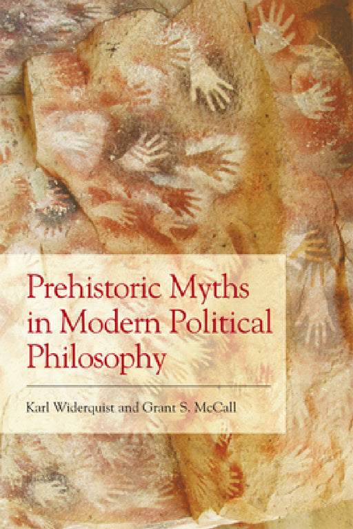 Prehistoric Myths in Modern Political Philosophy: Challenging Stone Age Stories by Karl Widerquist, Grant S. McCall