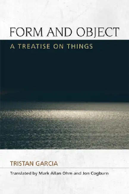 Form and Object: A Treatise on Things by Tristan Garcia