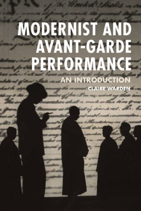 Modernist and Avant-Garde Performance: An Introduction by Claire Warden