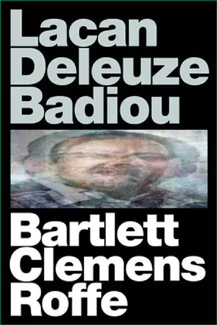 Lacan, Deleuze, Badiou by A. J. Bartlett, Justin Clemens, Jon Roffe