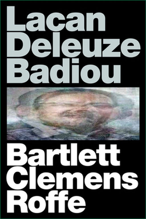Lacan, Deleuze, Badiou by A. J. Bartlett, Justin Clemens, Jon Roffe