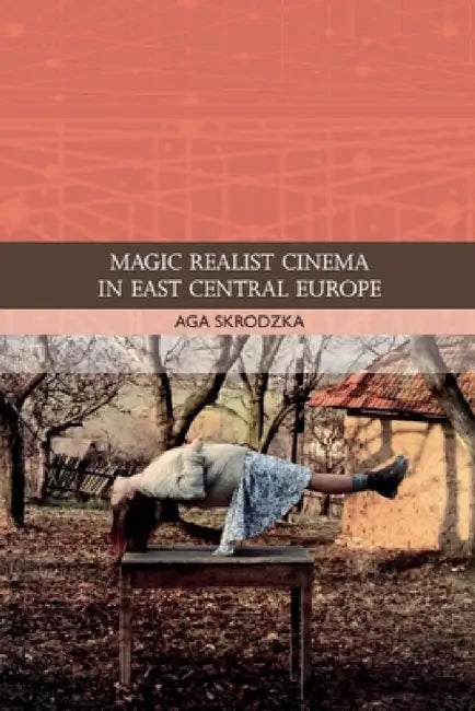 Magic Realist Cinema in East Central Europe by Aga Skrodzka