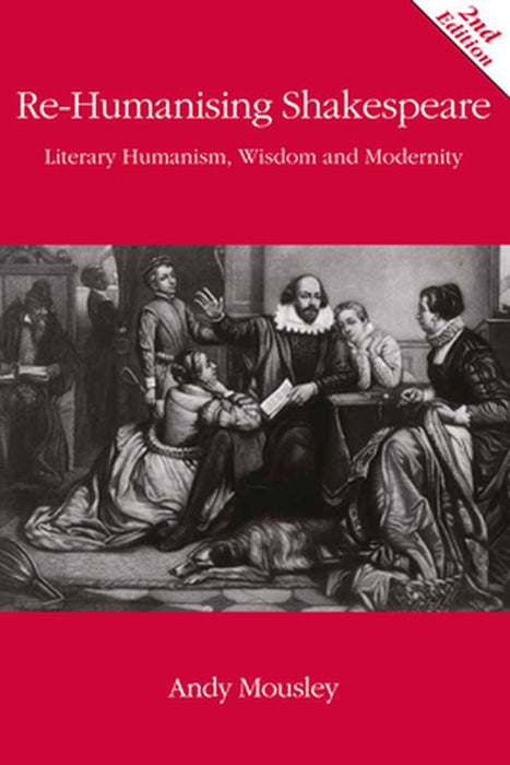 Re Humanising Shakespeare: Literary Humanism, Wisdom and Modernity by Andrew Mousley